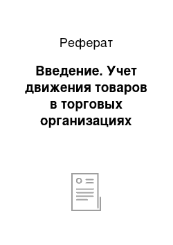 Реферат: Введение. Учет движения товаров в торговых организациях