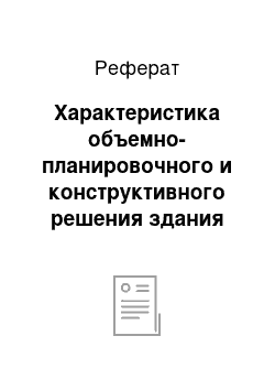 Реферат: Характеристика объемно-планировочного и конструктивного решения здания