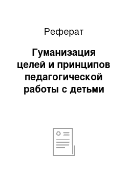 Реферат: Гуманизация целей и принципов педагогической работы с детьми