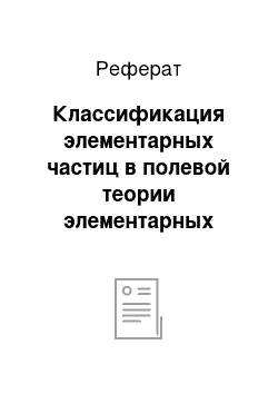 Реферат: Классификация элементарных частиц в полевой теории элементарных частиц