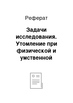 Реферат: Задачи исследования. Утомление при физической и умственной работе