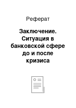 Реферат: Заключение. Ситуация в банковской сфере до и после кризиса