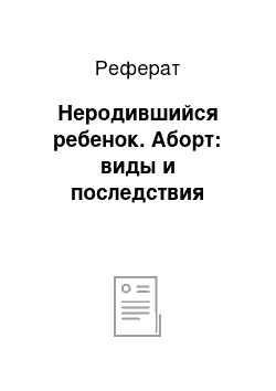 Реферат: Неродившийся ребенок. Аборт: виды и последствия