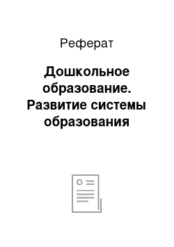 Реферат: Дошкольное образование. Развитие системы образования