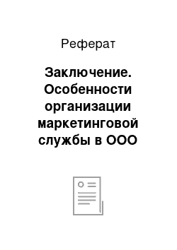 Реферат: Заключение. Особенности организации маркетинговой службы в ООО "ВНХМ-ЭкоТех"