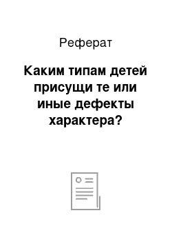 Реферат: Каким типам детей присущи те или иные дефекты характера?