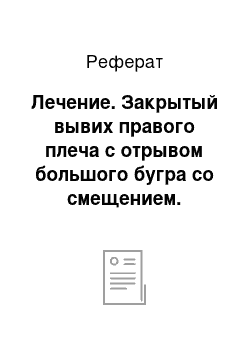 Реферат: Лечение. Закрытый вывих правого плеча с отрывом большого бугра со смещением. Ушибленная рана правой теменной области