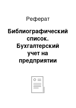 Реферат: Библиографический список. Бухгалтерский учет на предприятии