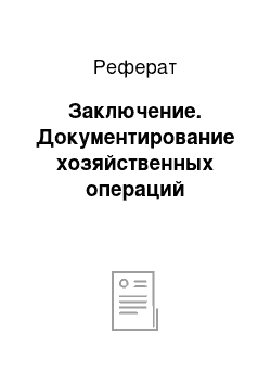 Реферат: Заключение. Документирование хозяйственных операций