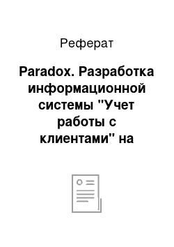 Реферат: Paradox. Разработка информационной системы "Учет работы с клиентами" на примере ОАО "Кировэнергосбыт"