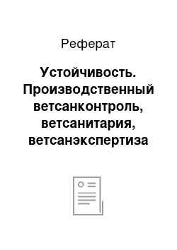 Реферат: Устойчивость. Производственный ветсанконтроль, ветсанитария, ветсанэкспертиза и профилактика сибирской язвы при производстве, переработке и реализации продукции животного происхождения