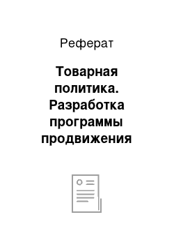 Реферат: Товарная политика. Разработка программы продвижения продукции