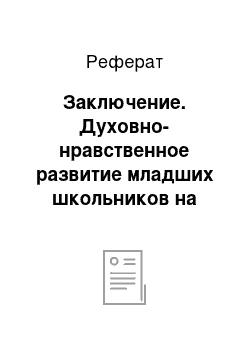 Реферат: Заключение. Духовно-нравственное развитие младших школьников на уроках русского языка на основе использования малых жанров фольклора