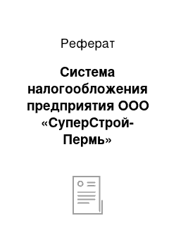 Реферат: Система налогообложения предприятия ООО «СуперСтрой-Пермь»