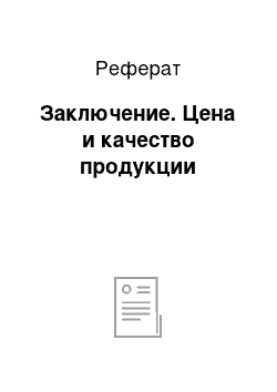 Реферат: Заключение. Цена и качество продукции